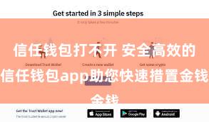 信任钱包打不开 安全高效的信任钱包app助您快速措置金钱